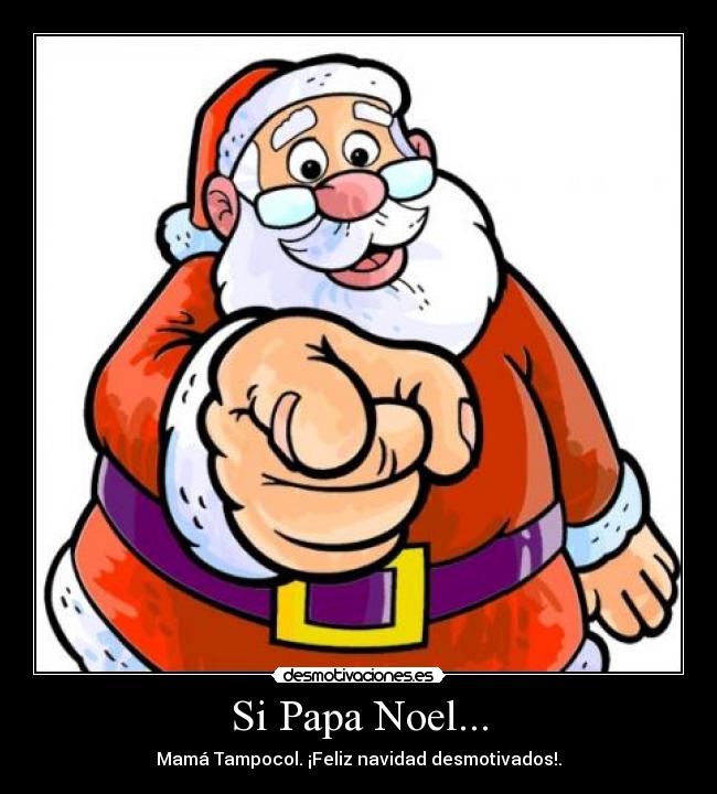 Si Papa Noel... - Mamá Tampocol. ¡Feliz navidad desmotivados!.