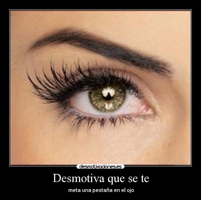 Desmotiva que se te -  meta una pestaña en el ojo