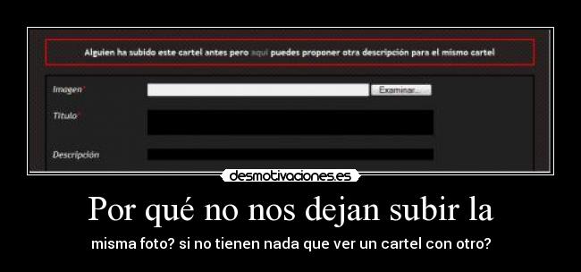Por qué no nos dejan subir la - misma foto? si no tienen nada que ver un cartel con otro?