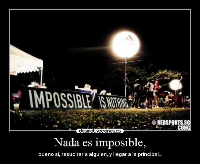 Nada es imposible, -