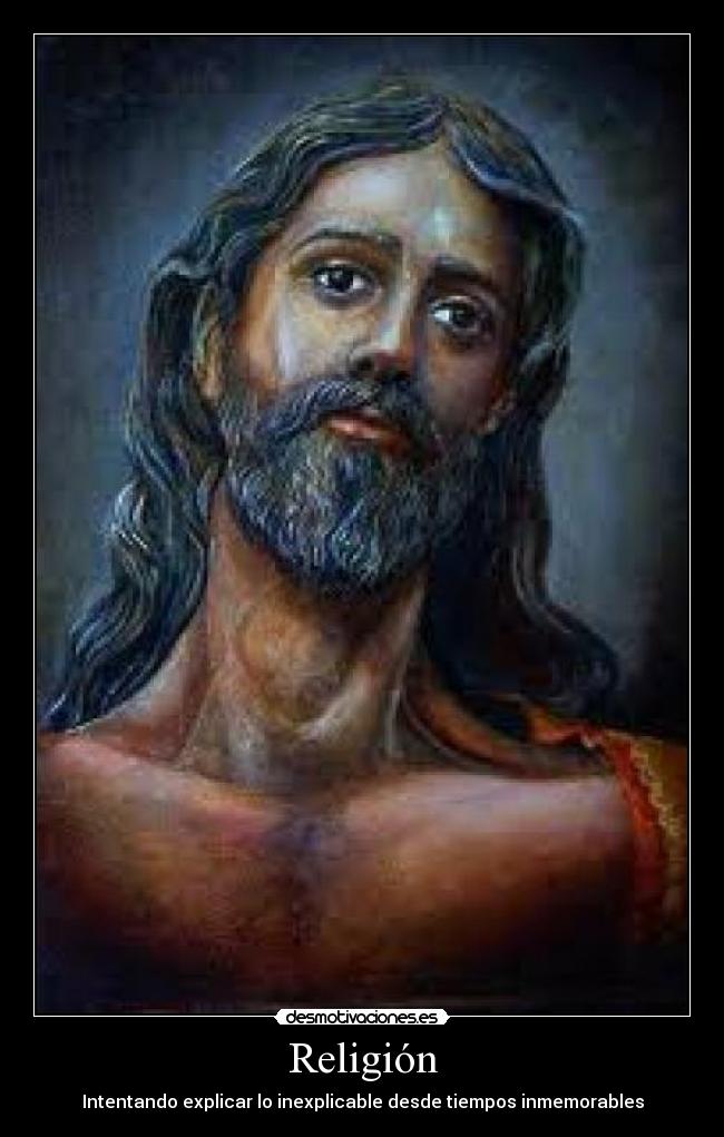 Religión - Intentando explicar lo inexplicable desde tiempos inmemorables