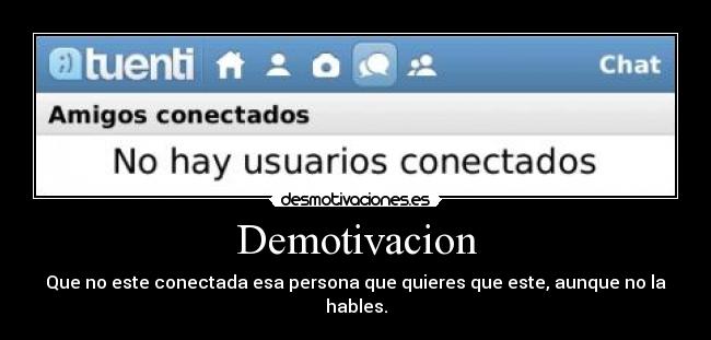 Demotivacion - Que no este conectada esa persona que quieres que este, aunque no la hables.