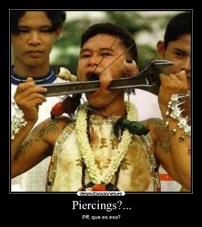 Piercings?... - Pff, que es eso?