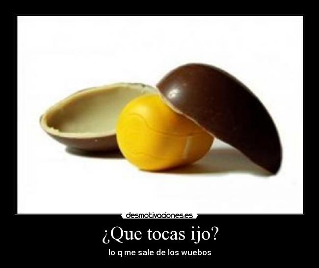 ¿Que tocas ijo? -