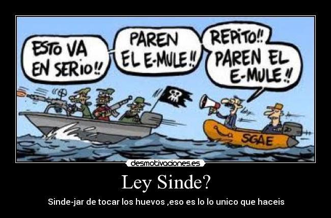 Ley Sinde? - Sinde-jar de tocar los huevos ,eso es lo lo unico que haceis