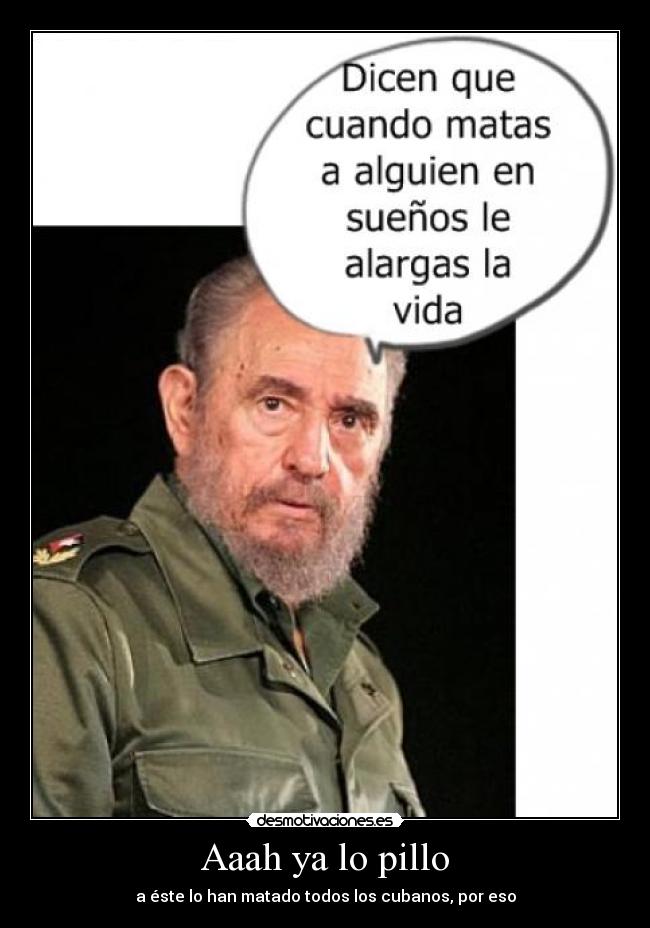 Aaah ya lo pillo - a éste lo han matado todos los cubanos, por eso