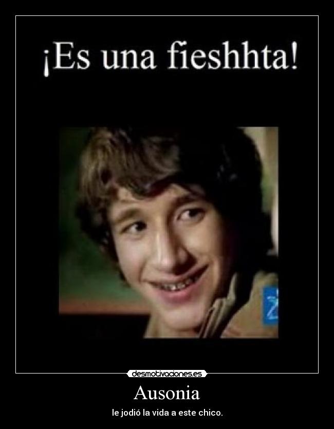 Ausonia - le jodió la vida a este chico.