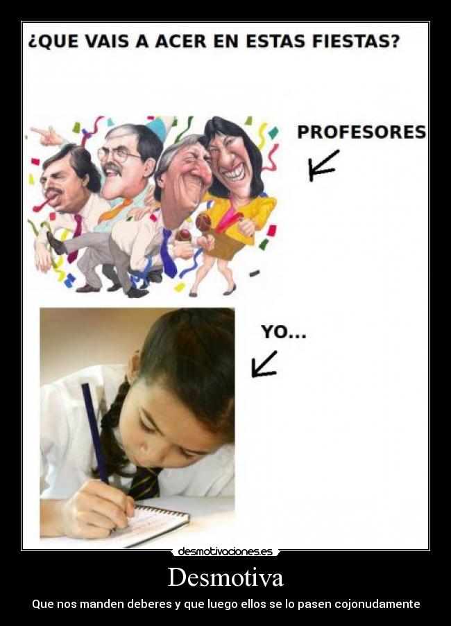 Desmotiva - Que nos manden deberes y que luego ellos se lo pasen cojonudamente