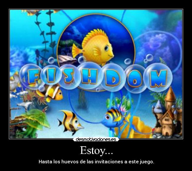 Estoy... - Hasta los huevos de las invitaciones a este juego.