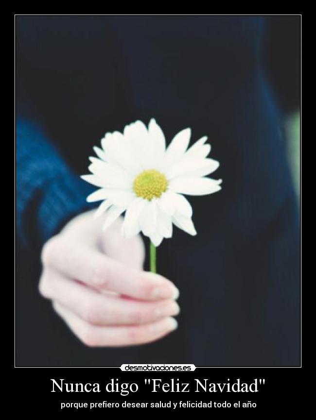 Nunca digo Feliz Navidad - porque prefiero desear salud y felicidad todo el año