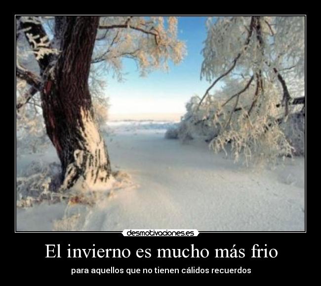 El invierno es mucho más frio - para aquellos que no tienen cálidos recuerdos