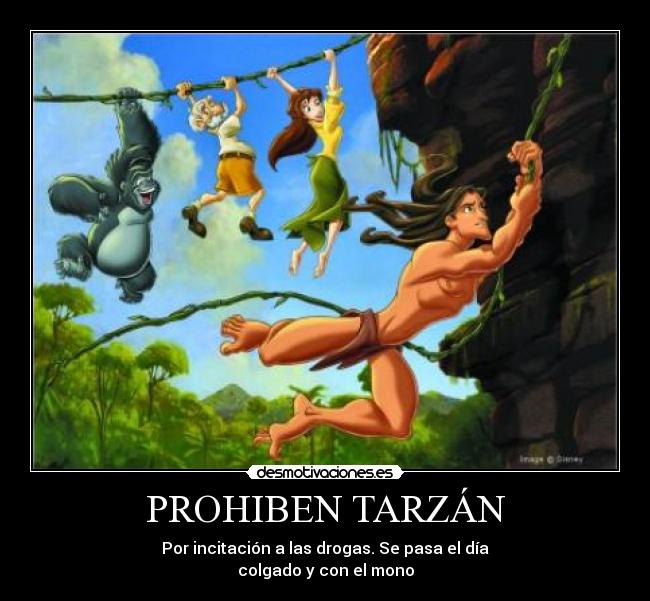 PROHIBEN TARZÁN - Por incitación a las drogas. Se pasa el día
colgado y con el mono