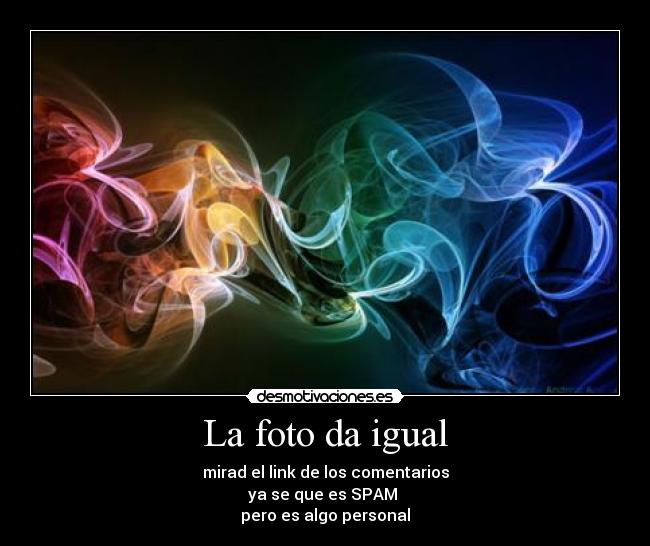 La foto da igual - mirad el link de los comentarios
ya se que es SPAM
pero es algo personal