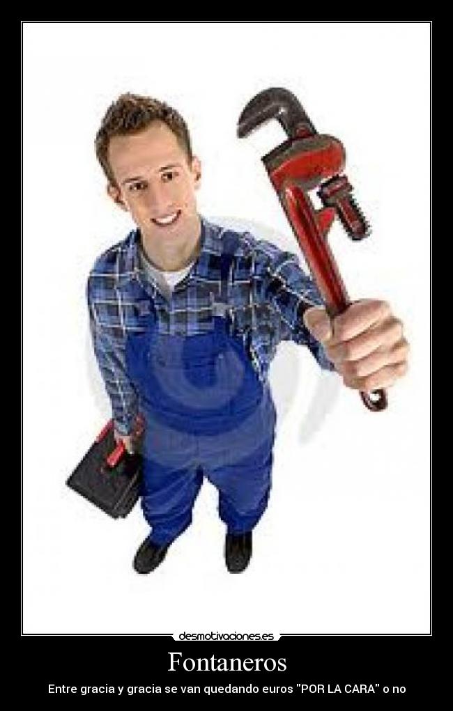 Fontaneros - Entre gracia y gracia se van quedando euros POR LA CARA o no