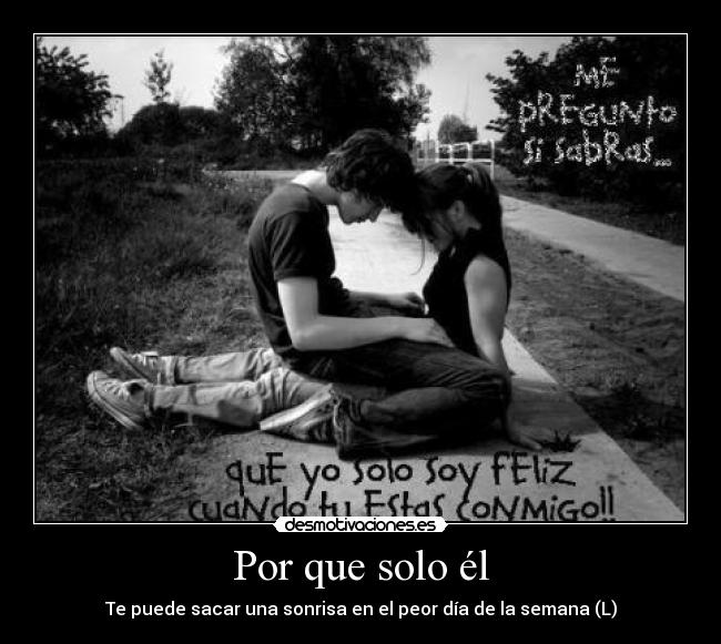 Por que solo él - Te puede sacar una sonrisa en el peor día de la semana (L)