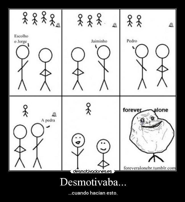 Desmotivaba... - ...cuando hacían esto.