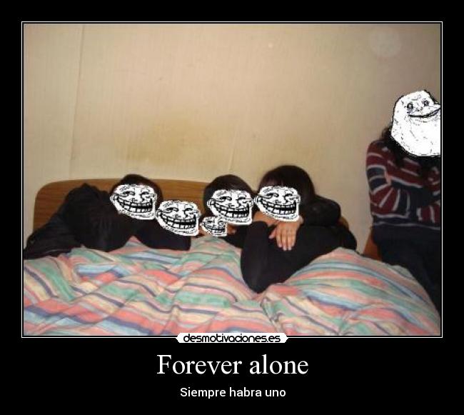 Forever alone - Siempre habra uno