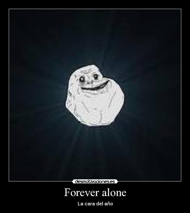 Forever alone -