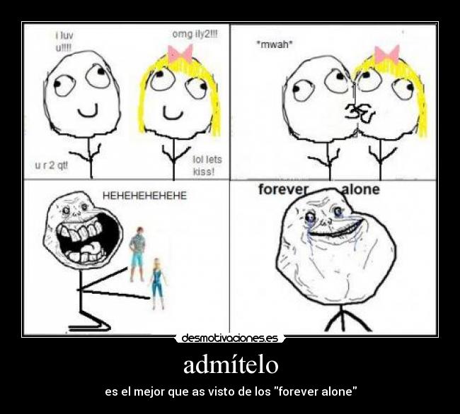 admítelo - es el mejor que as visto de los forever alone