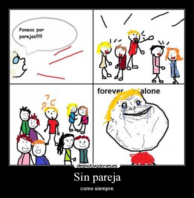 Sin pareja - como siempre.