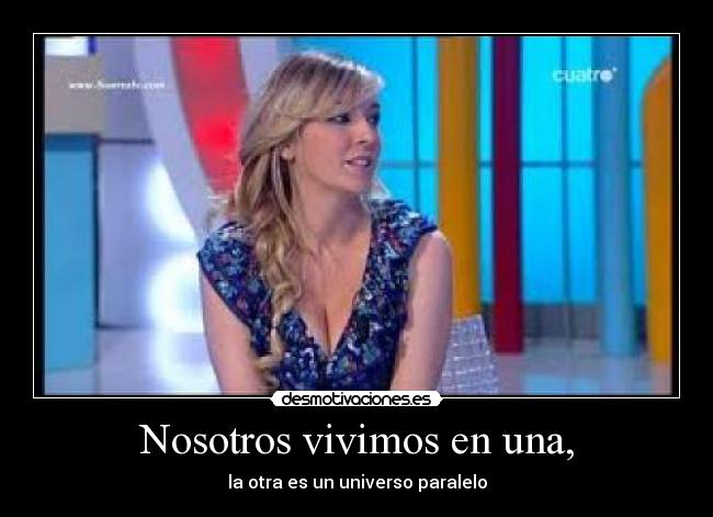 Nosotros vivimos en una, - la otra es un universo paralelo
