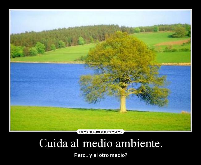 Cuida al medio ambiente. -