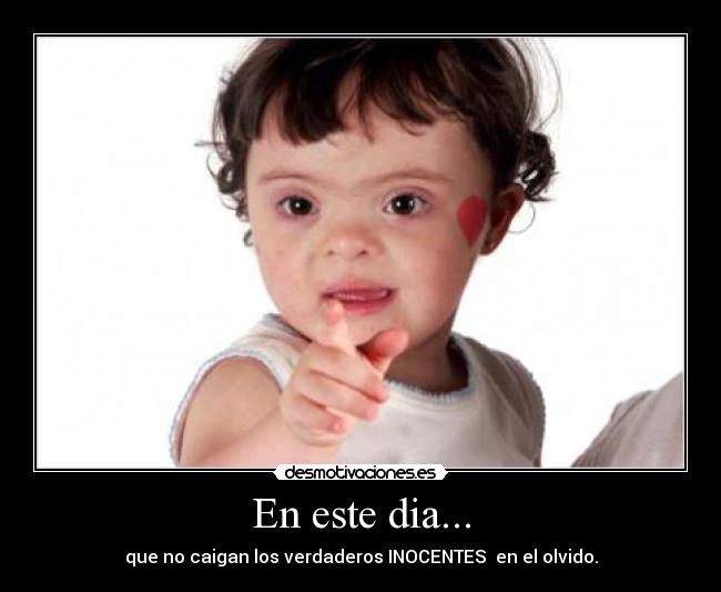 En este dia... - que no caigan los verdaderos INOCENTES en el olvido.