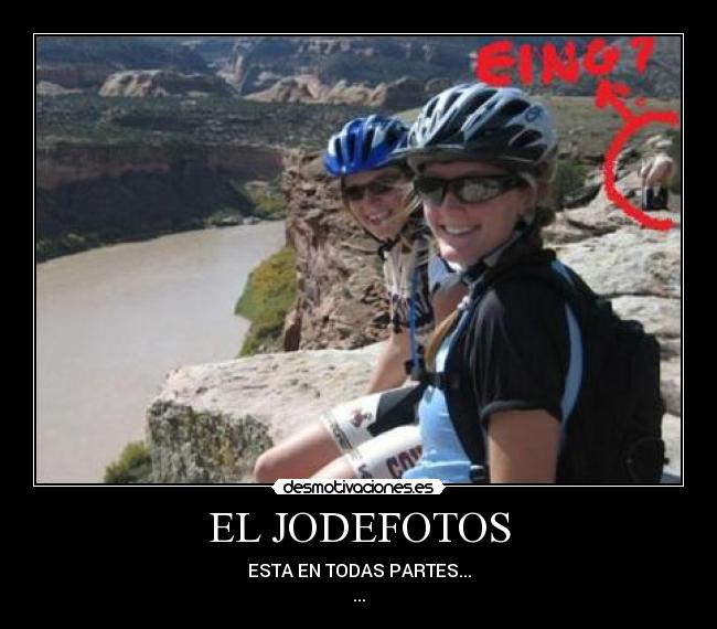 EL JODEFOTOS - ESTA EN TODAS PARTES...
...
