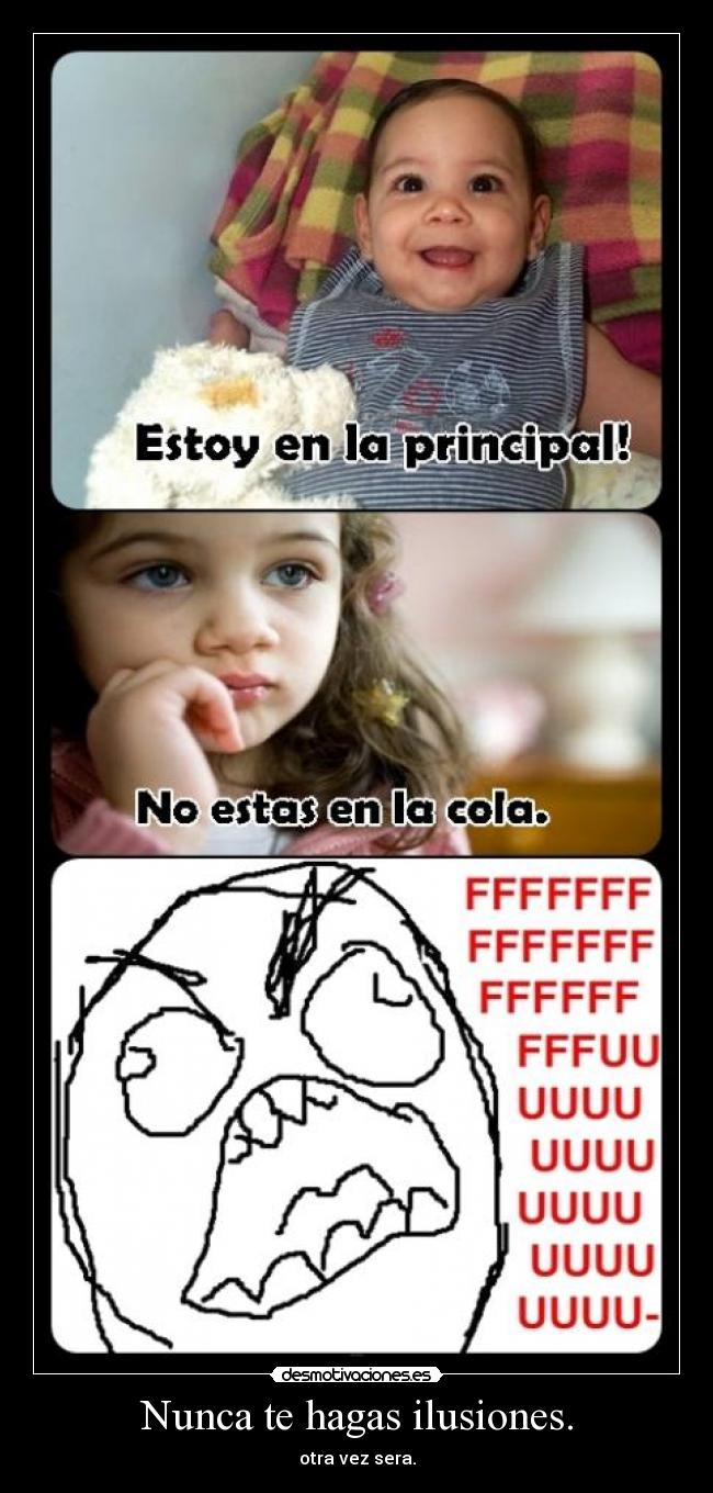 Nunca te hagas ilusiones. -