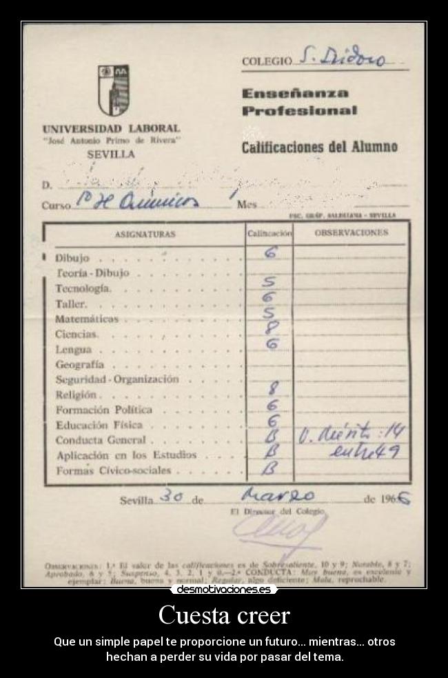 Cuesta creer - Que un simple papel te proporcione un futuro... mientras... otros
hechan a perder su vida por pasar del tema.