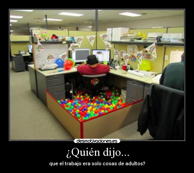 ¿Quién dijo... - que el trabajo era solo cosas de adultos?