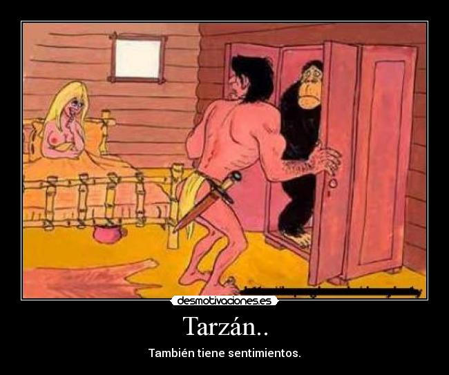 Tarzán.. - También tiene sentimientos.