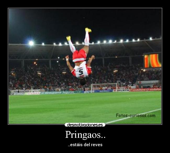 Pringaos.. - ..estáis del reves