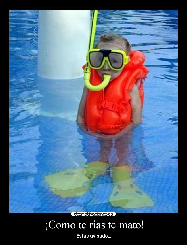 ¡Como te rias te mato! - Estas avisado...