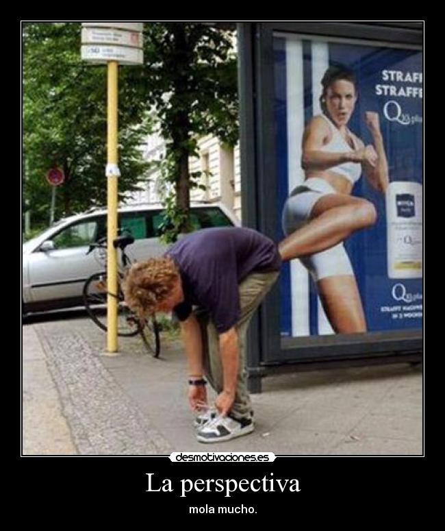 La perspectiva - mola mucho.