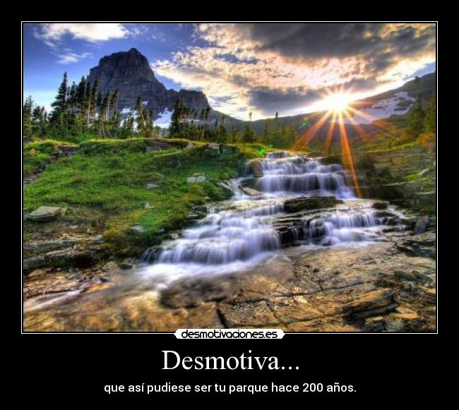 Desmotiva... - que así pudiese ser tu parque hace 200 años.