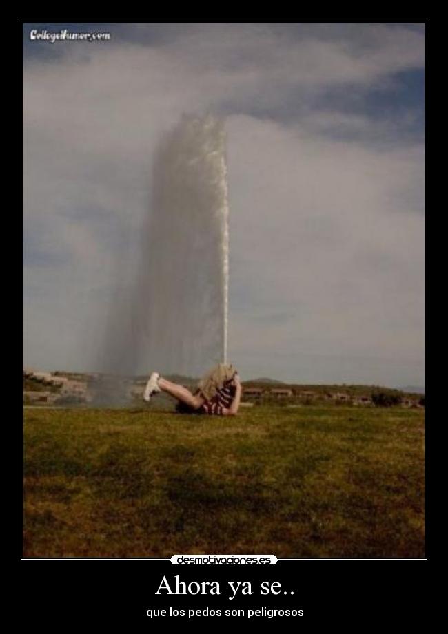 Ahora ya se.. - que los pedos son peligrosos