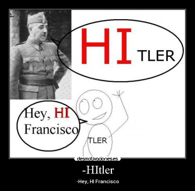 -HItler - -Hey, HI Francisco