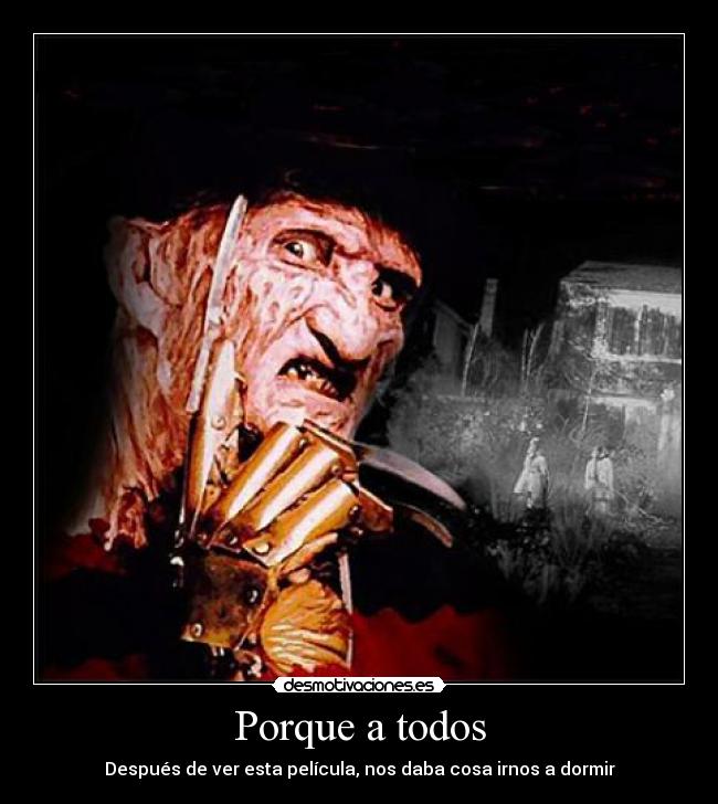 Porque a todos - Después de ver esta película, nos daba cosa irnos a dormir