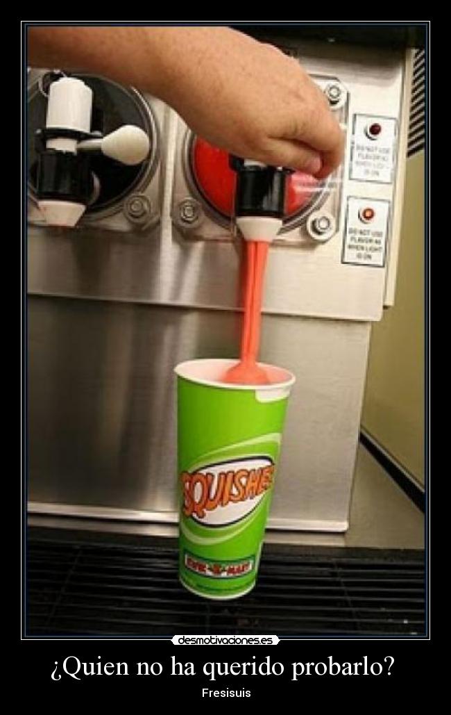 ¿Quien no ha querido probarlo?  - 