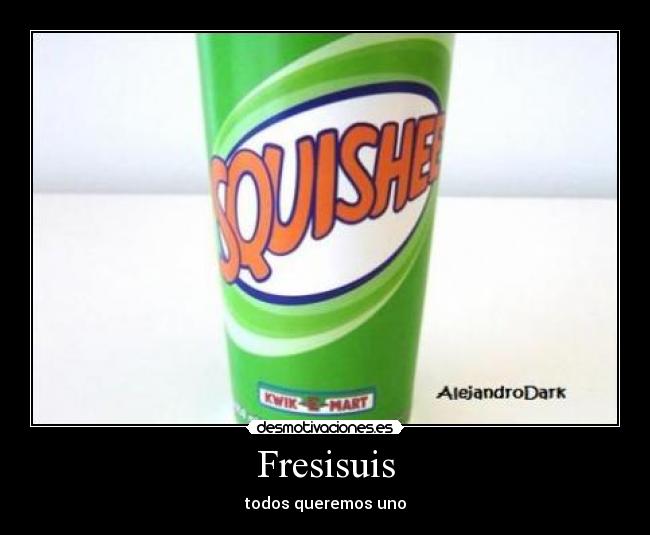 Fresisuis - todos queremos uno