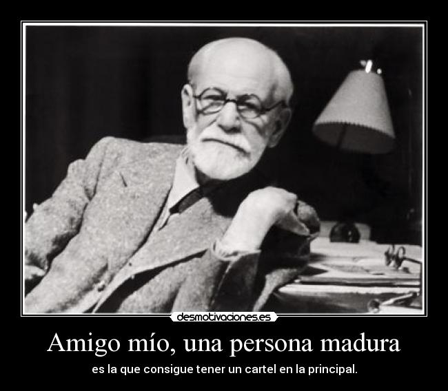 Amigo mío, una persona madura - es la que consigue tener un cartel en la principal.