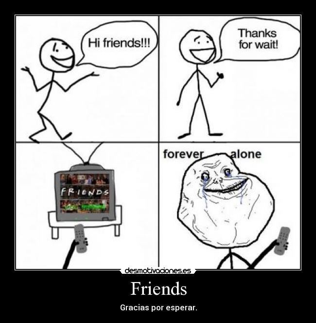 Friends - Gracias por esperar.
