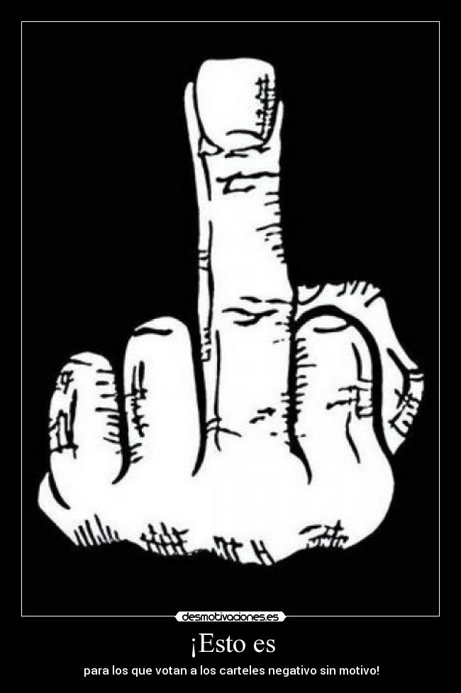 ¡Esto es - para los que votan a los carteles negativo sin motivo!