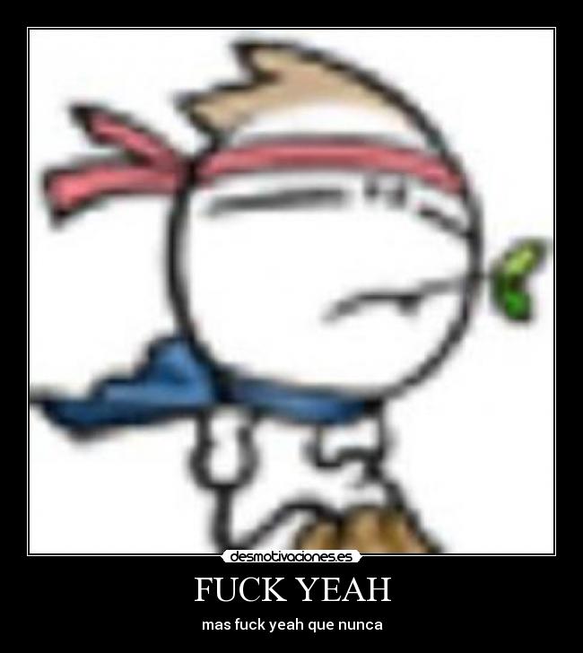 FUCK YEAH - mas fuck yeah que nunca