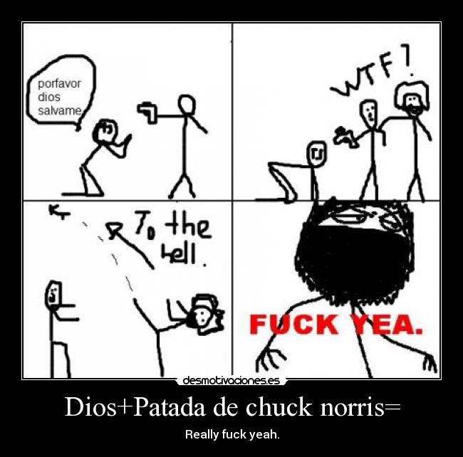 Dios+Patada de chuck norris= - Really fuck yeah.