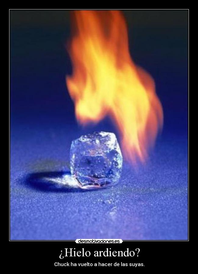 ¿Hielo ardiendo? - Chuck ha vuelto a hacer de las suyas.