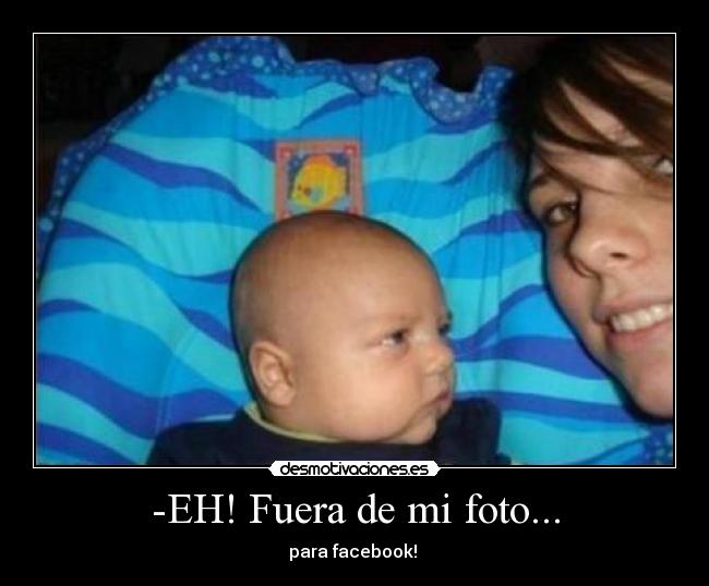 -EH! Fuera de mi foto... - para facebook! 