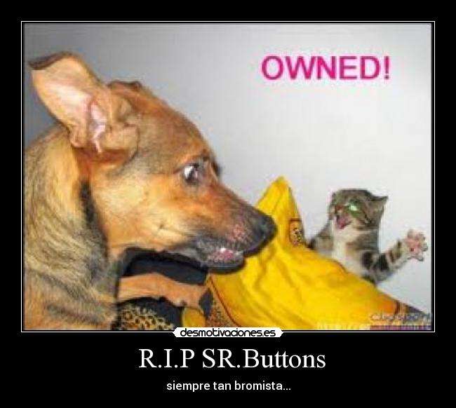 R.I.P SR.Buttons - siempre tan bromista...