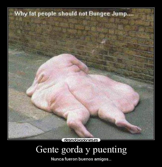 Gente gorda y puenting - Nunca fueron buenos amigos...
